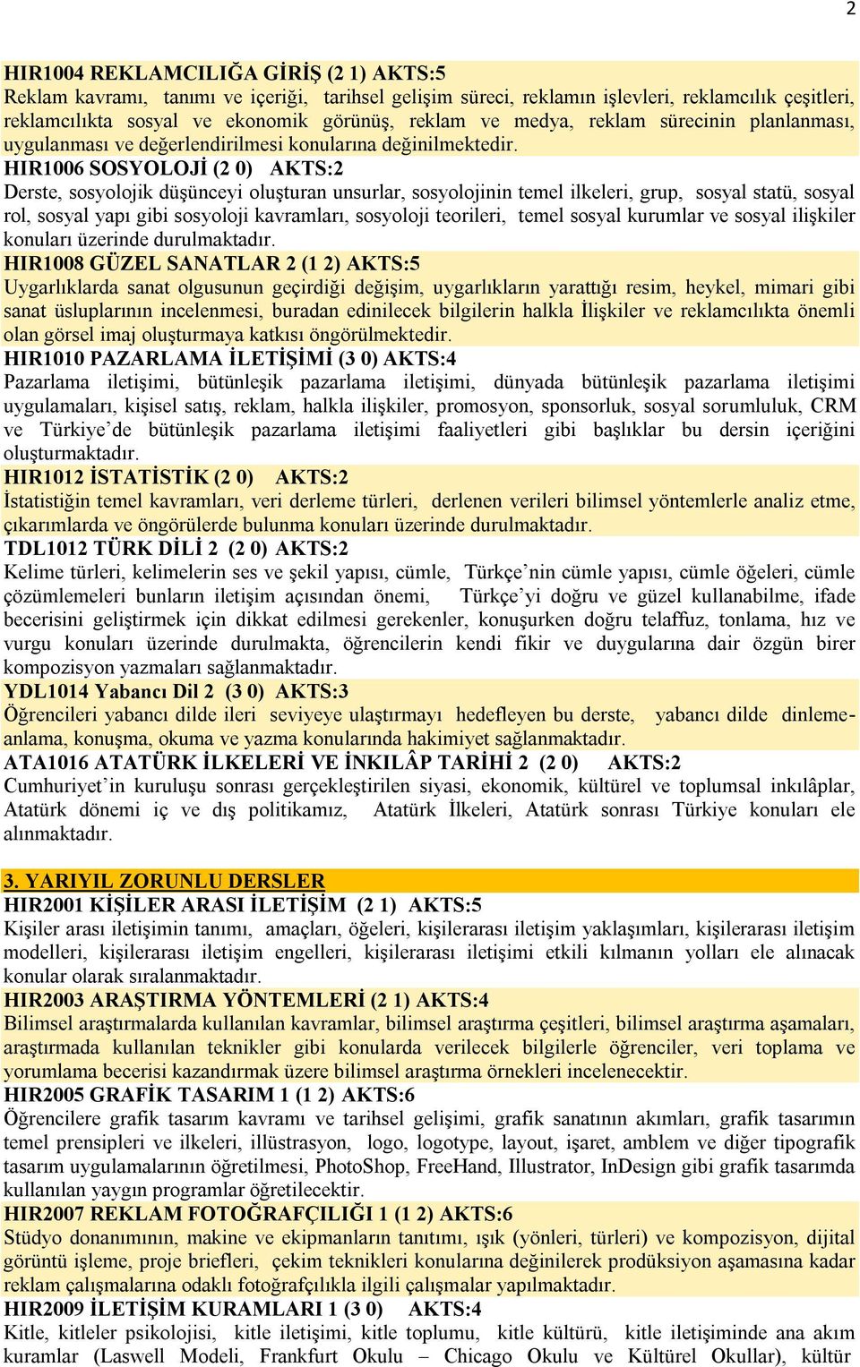 HIR1006 SOSYOLOJİ (2 0) AKTS:2 Derste, sosyolojik düşünceyi oluşturan unsurlar, sosyolojinin temel ilkeleri, grup, sosyal statü, sosyal rol, sosyal yapı gibi sosyoloji kavramları, sosyoloji