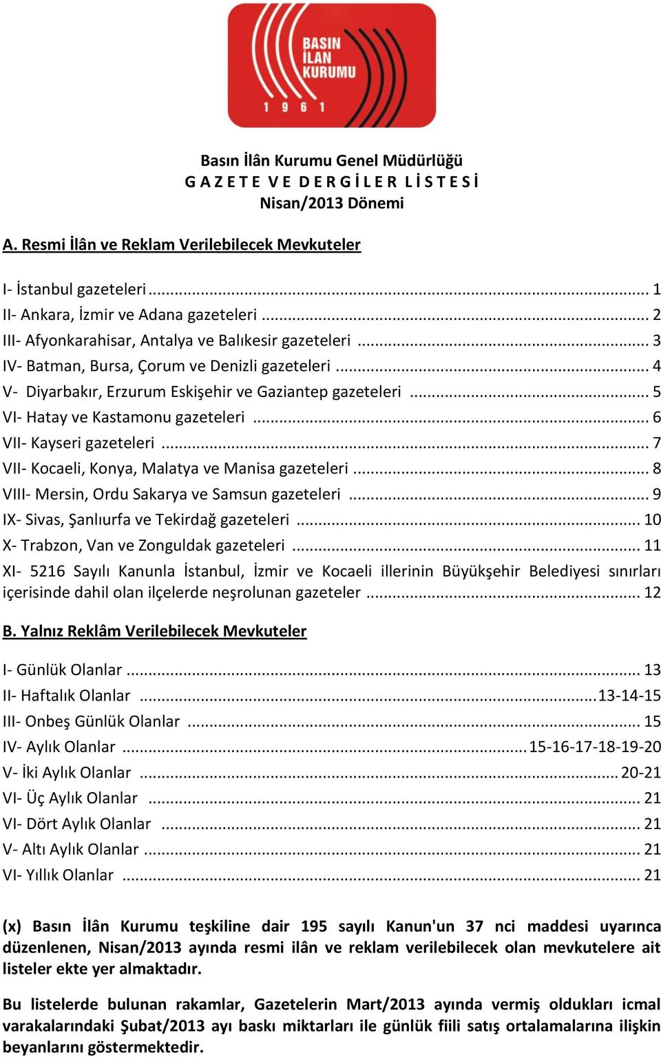 .. 4 V- Diyarbakır, Erzurum Eskişehir ve Gaziantep gazeteleri... 5 VI- Hatay ve Kastamonu gazeteleri... 6 VII- Kayseri gazeteleri... 7 VII- Kocaeli, Konya, Malatya ve Manisa gazeteleri.