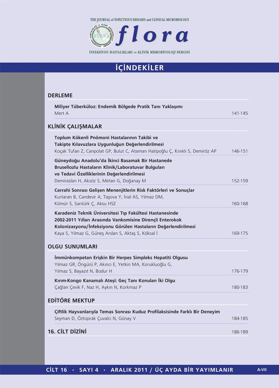 Bulgular ve Tedavi Özelliklerinin De erlendirilmesi Demiraslan H, Aksöz S, Metan G, Do anay M 152-159 Cerrahi Sonras Geliflen Menenjitlerin Risk Faktörleri ve Sonuçlar Kurtaran B, Candevir A, Taflova