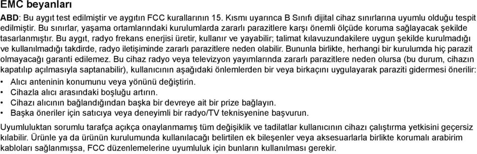 Bu aygıt, radyo frekans enerjisi üretir, kullanır ve yayabilir; talimat kılavuzundakilere uygun şekilde kurulmadığı ve kullanılmadığı takdirde, radyo iletişiminde zararlı parazitlere neden olabilir.