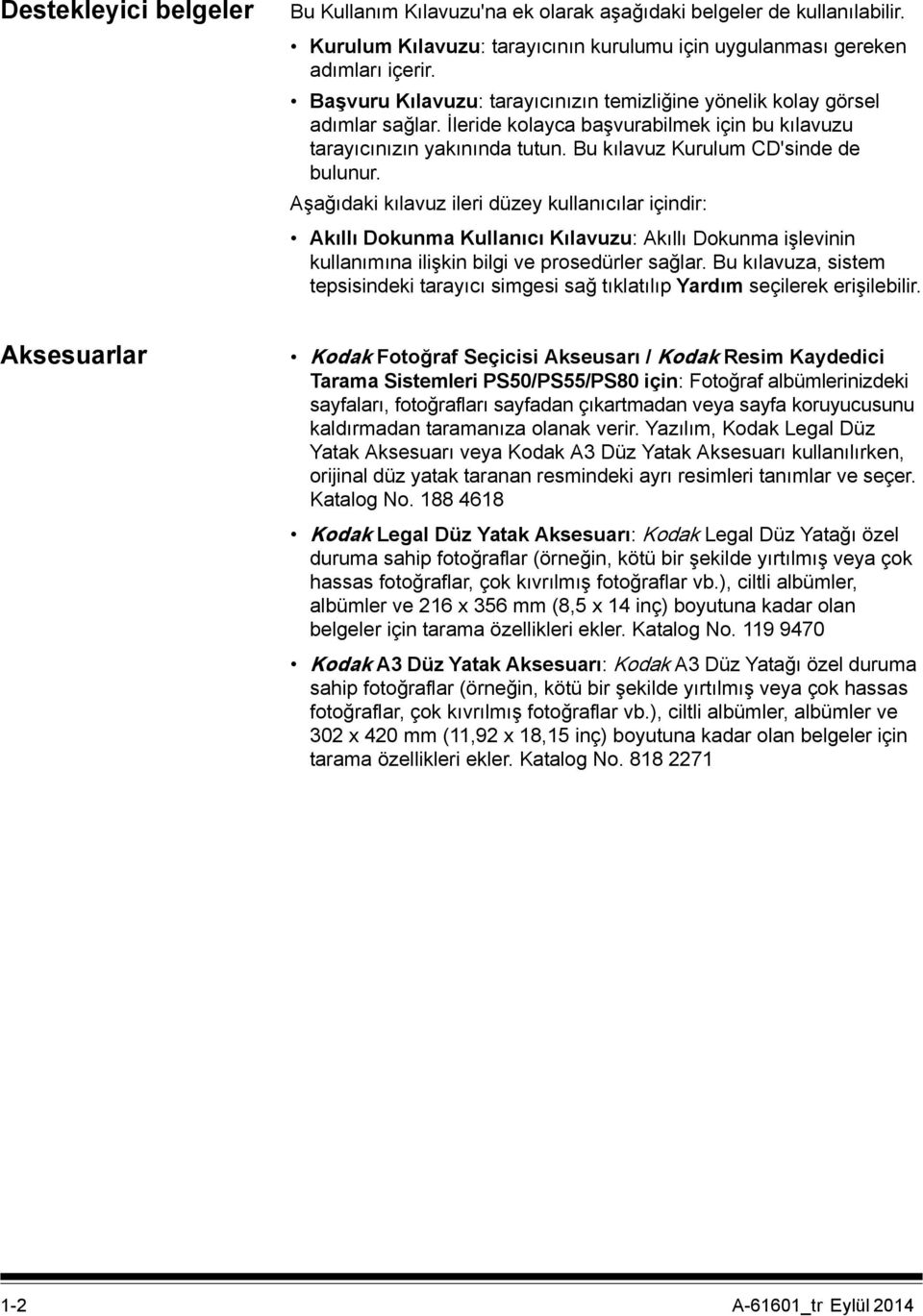 Aşağıdaki kılavuz ileri düzey kullanıcılar içindir: Akıllı Dokunma Kullanıcı Kılavuzu: Akıllı Dokunma işlevinin kullanımına ilişkin bilgi ve prosedürler sağlar.