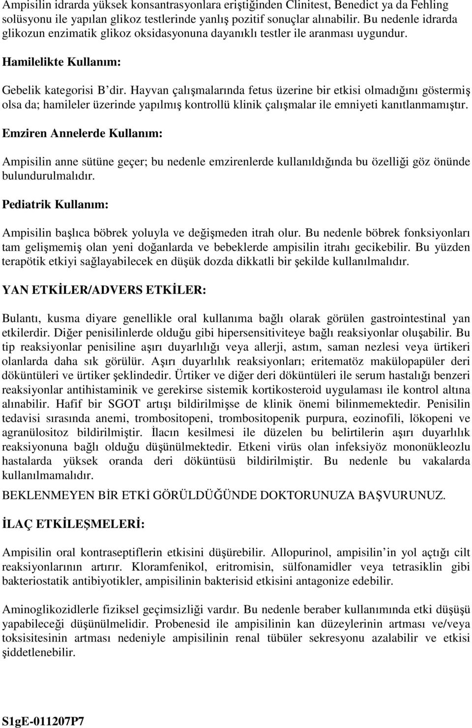 Hayvan çalışmalarında fetus üzerine bir etkisi olmadığını göstermiş olsa da; hamileler üzerinde yapılmış kontrollü klinik çalışmalar ile emniyeti kanıtlanmamıştır.