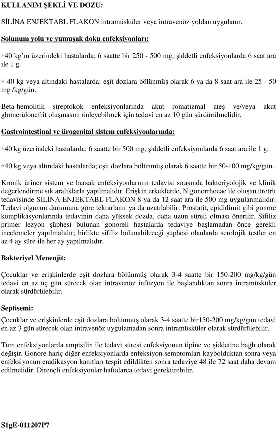 40 kg veya altındaki hastalarda: eşit dozlara bölünmüş olarak 6 ya da 8 saat ara ile 25-50 mg /kg/gün.