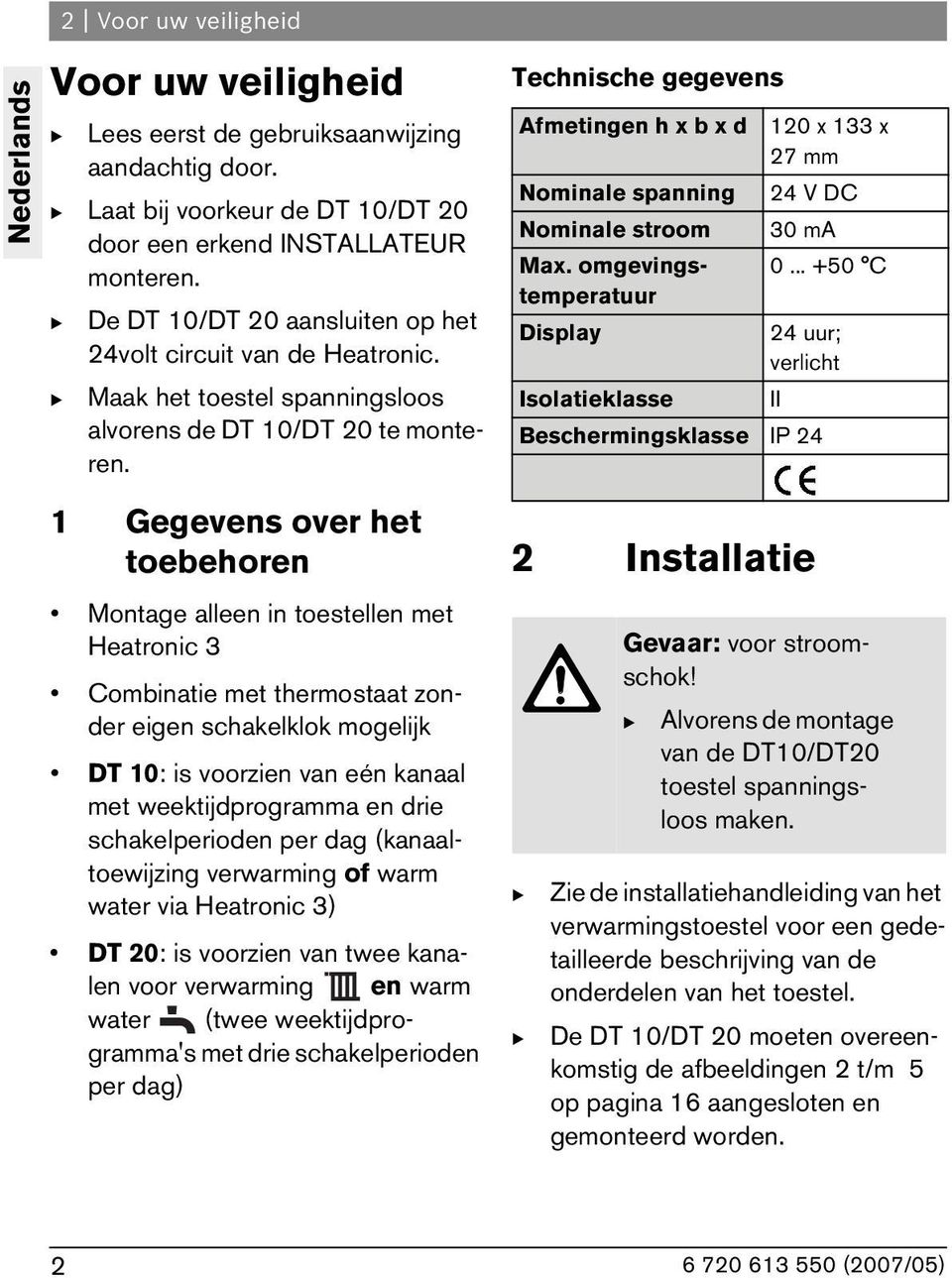 1 Gegevens over het toebehoren Montage alleen in toestellen met Heatronic 3 Combinatie met thermostaat zonder eigen schakelklok mogelijk DT 10: is voorzien van eén kanaal met weektijdprogramma en