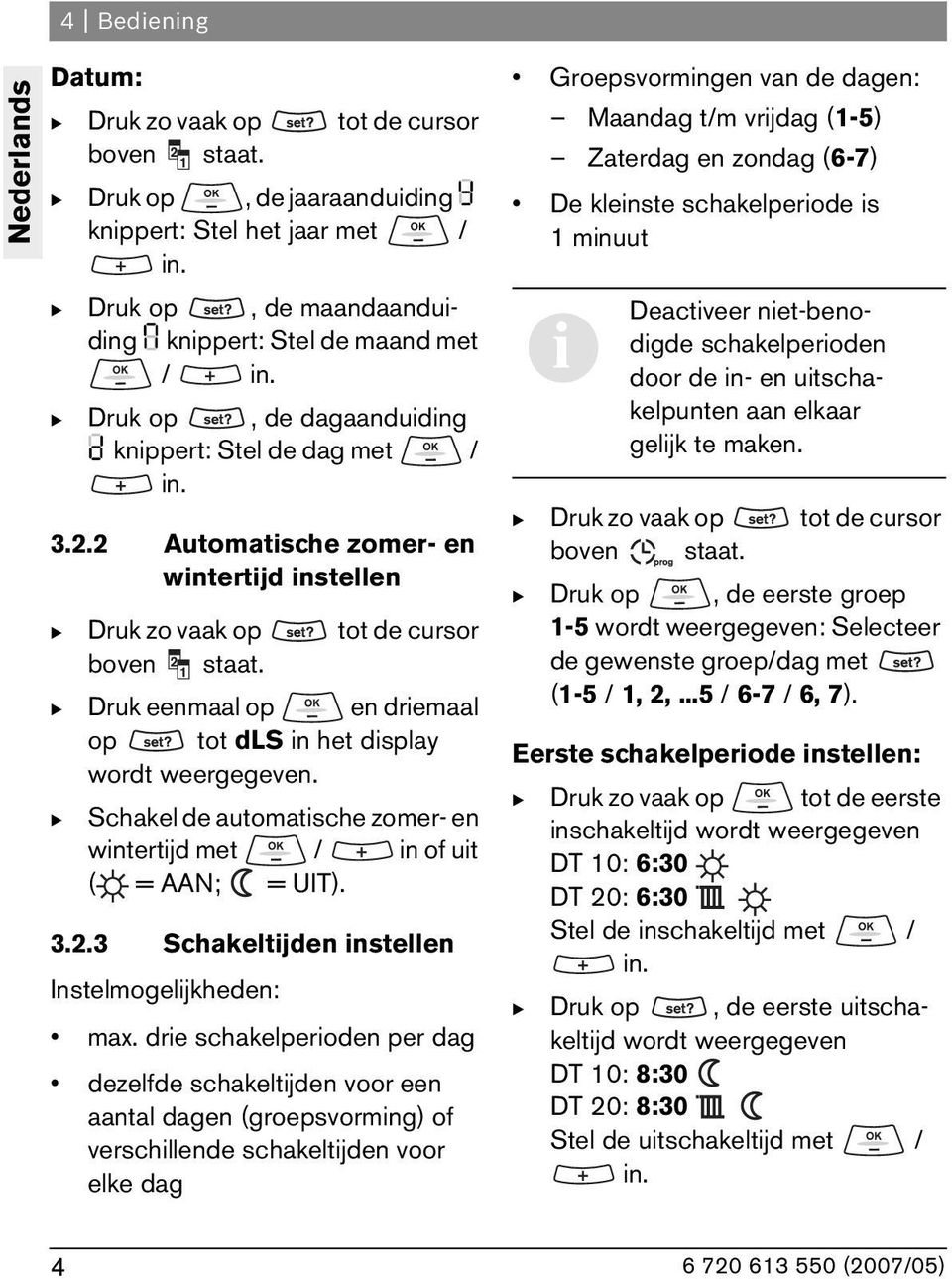 Druk eenmaal op en driemaal op tot dls in het display wordt weergegeven. Schakel de automatische zomer- en wintertijd met / in of uit ( = AAN; = UIT). 3.2.