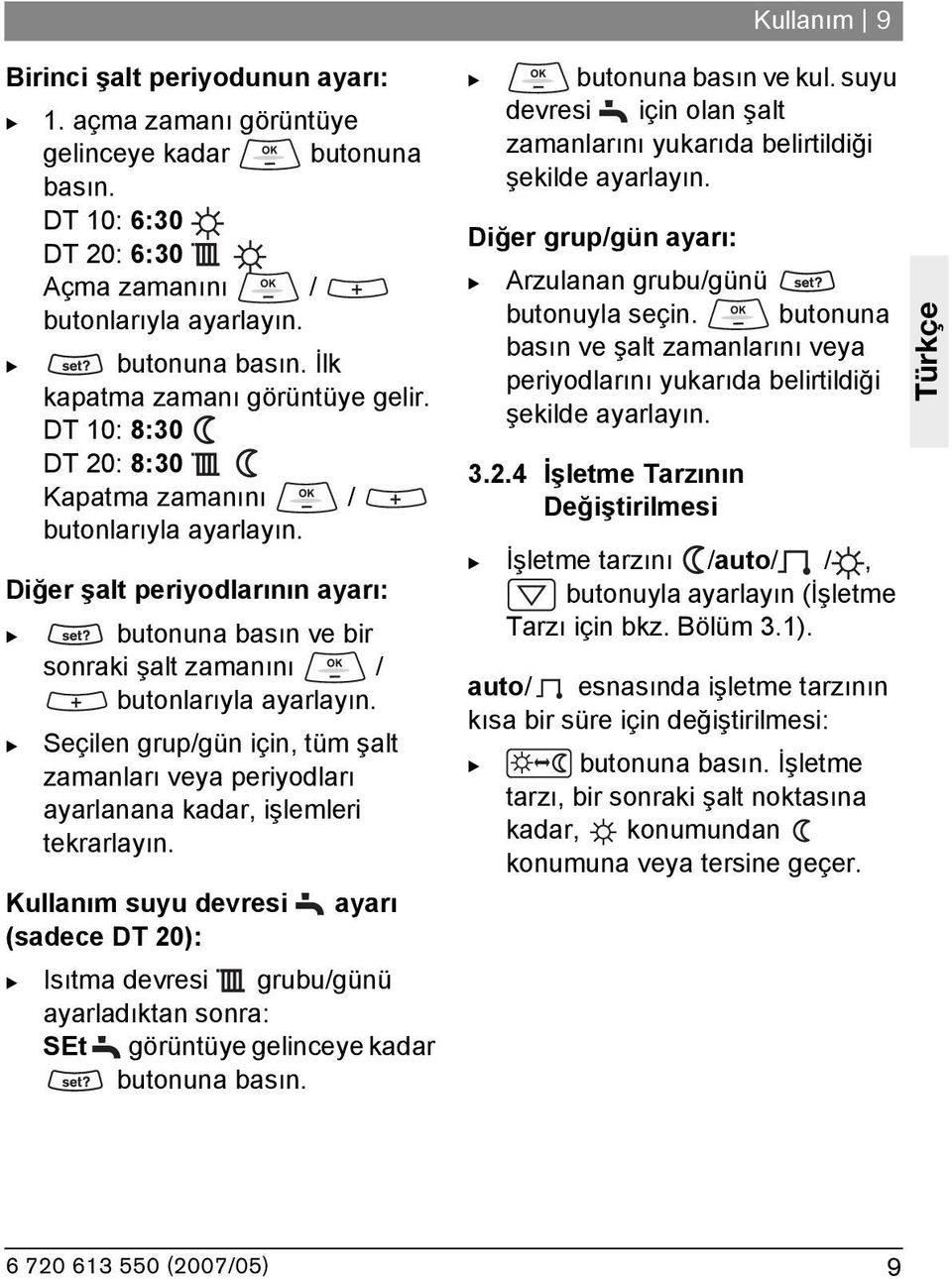 Seçilen grup/gün için, tüm şalt zamanları veya periyodları ayarlanana kadar, işlemleri tekrarlayın.