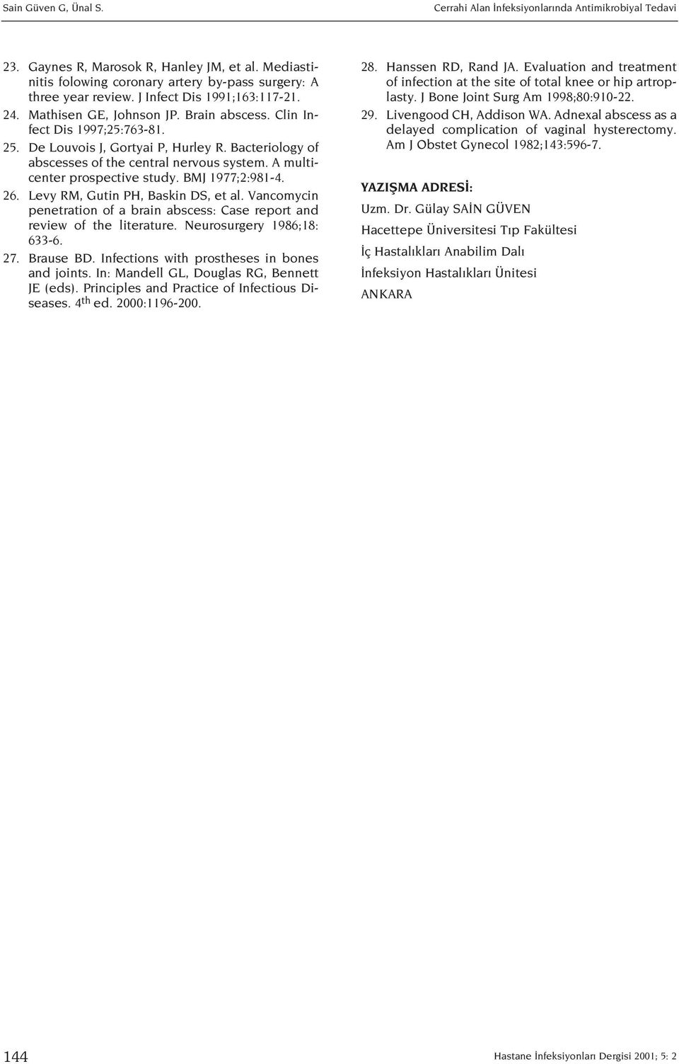 Bacteriology of abscesses of the central nervous system. A multicenter prospective study. BMJ 1977;2:981-4. 26. Levy RM, Gutin PH, Baskin DS, et al.