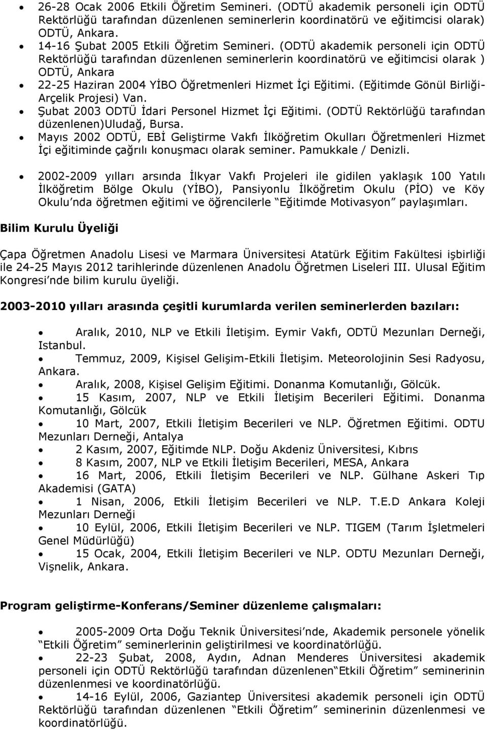 (ODTÜ akademik personeli için ODTÜ Rektörlüğü tarafından düzenlenen seminerlerin koordinatörü ve eğitimcisi olarak ) ODTÜ, Ankara 22-25 Haziran 2004 YİBO Öğretmenleri Hizmet İçi Eğitimi.