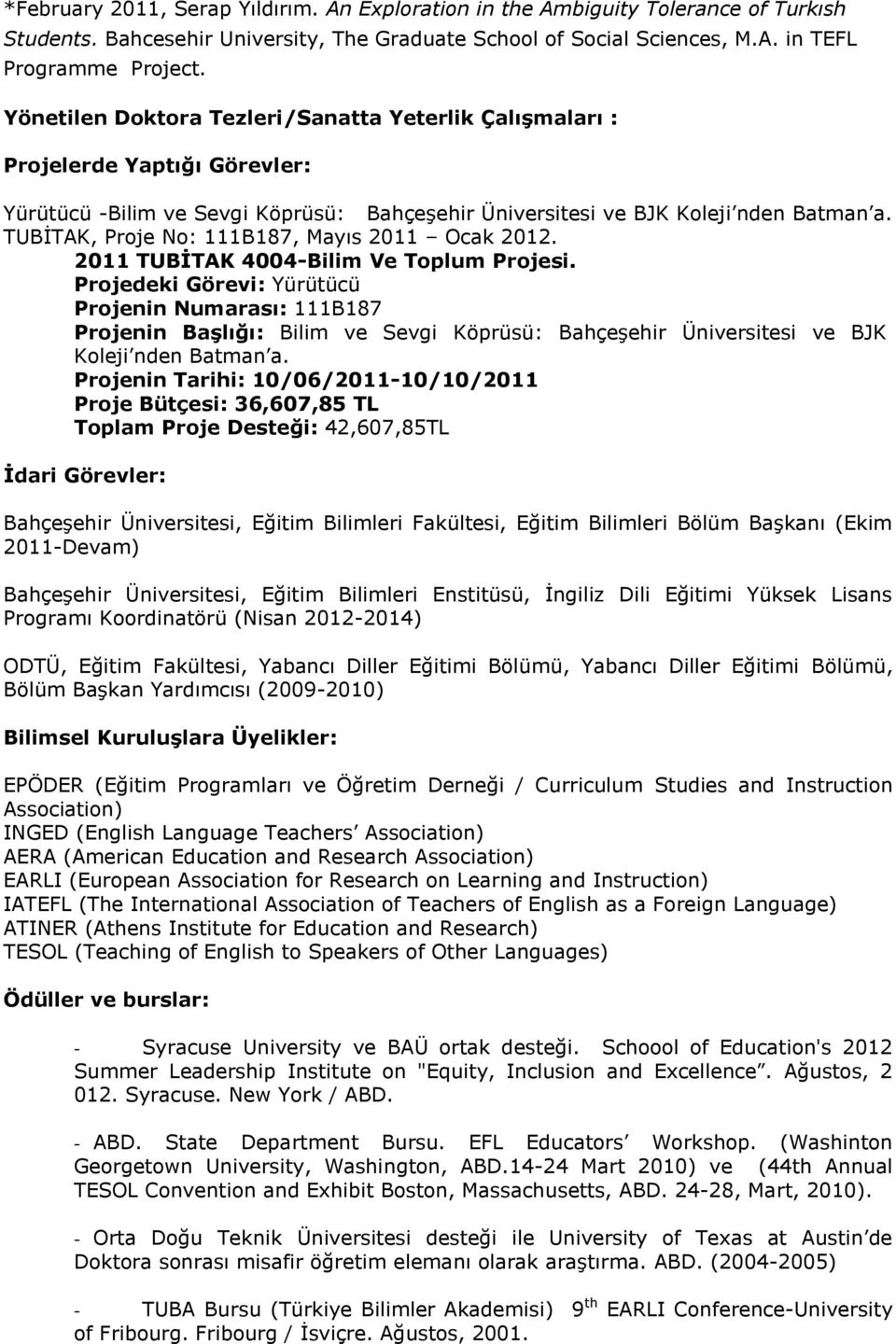 TUBİTAK, Proje No: 111B187, Mayıs 2011 Ocak 2012. 2011 TUBİTAK 4004-Bilim Ve Toplum Projesi.