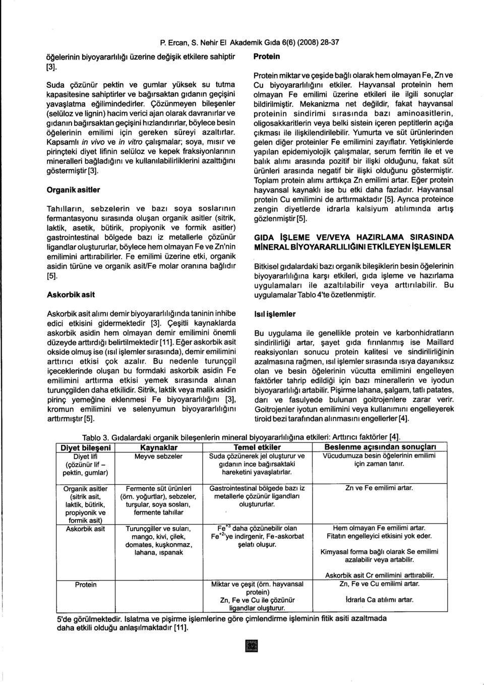 Q6ziinmeyen bilegenler (seliiloz ve lignin) hacim verici ajan olarak davrantrlar ve g rdanrn ba$rrsaktan gegigini htzlandtrtrlar, boylece besin 6$eferinin emilimi igin gereken siireyi azalltrlar.