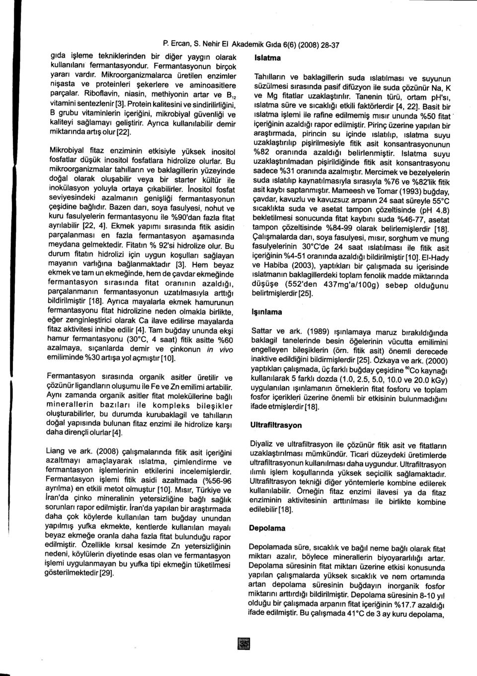 gciziintir Na, pargalar. K Riboflavin, niasin, methiyonin artar ve B,, ve Mg fitatlar uzaklagtrrrlrr. Tanenin t0rti, ortam ph'sr, vitamini sentezlenir [3].