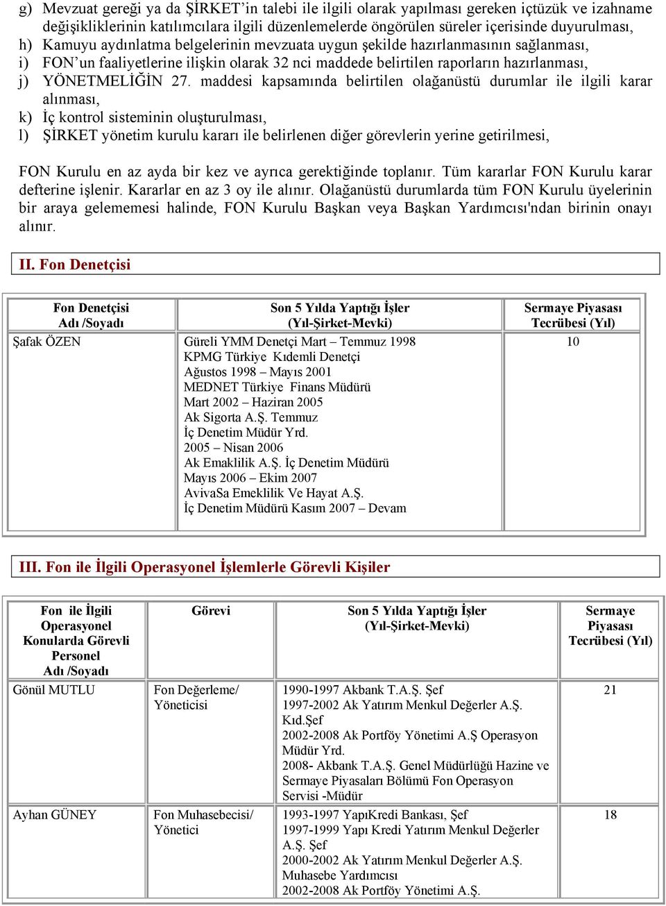 maddesi kapsamında belirtilen olağanüstü durumlar ile ilgili karar alınması, k) İç kontrol sisteminin oluşturulması, l) ŞİRKET yönetim kurulu kararı ile belirlenen diğer görevlerin yerine