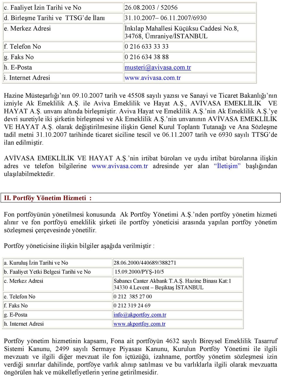 2007 tarih ve 45508 sayılı yazısı ve Sanayi ve Ticaret Bakanlığı nın izniyle Ak Emeklilik A.Ş. ile Aviva Emeklilik ve Hayat A.Ş., AVİVASA EMEKLİLİK VE HAYAT A.Ş. unvanı altında birleşmiştir.