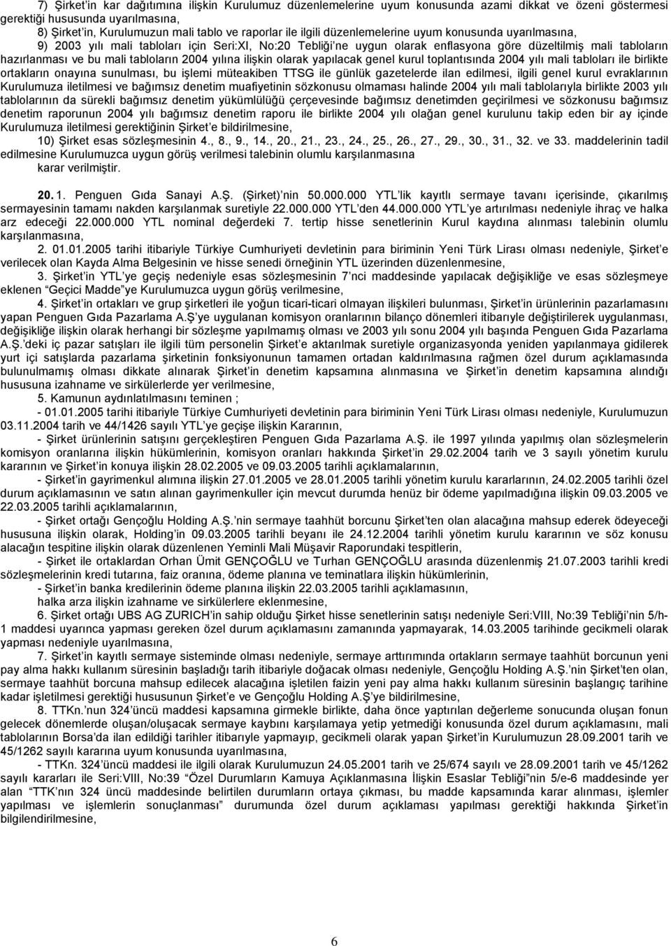 tabloların 2004 yılına ilişkin olarak yapılacak genel kurul toplantısında 2004 yılı mali tabloları ile birlikte ortakların onayına sunulması, bu işlemi müteakiben TTSG ile günlük gazetelerde ilan