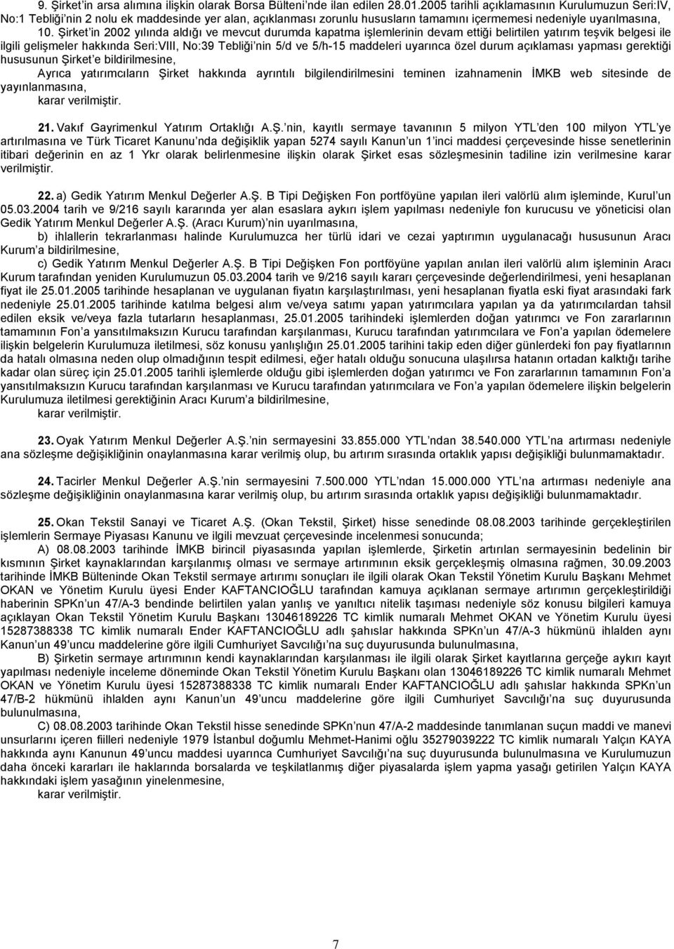 Şirket in 2002 yılında aldığı ve mevcut durumda kapatma işlemlerinin devam ettiği belirtilen yatırım teşvik belgesi ile ilgili gelişmeler hakkında Seri:VIII, No:39 Tebliği nin 5/d ve 5/h-15 maddeleri