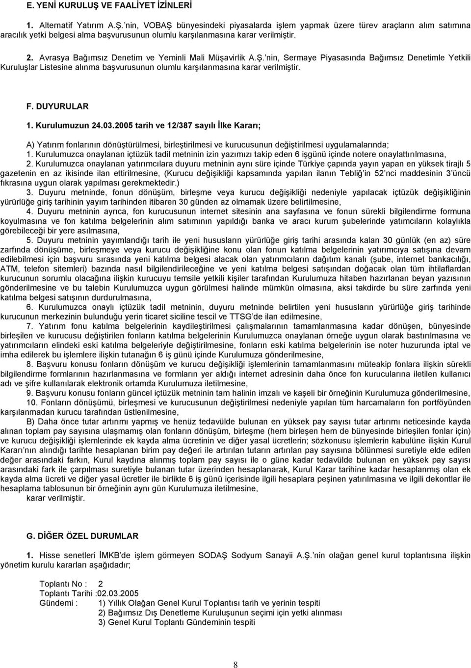 Kurulumuzun 24.03.2005 tarih ve 12/387 sayılı İlke Kararı; A) Yatırım fonlarının dönüştürülmesi, birleştirilmesi ve kurucusunun değiştirilmesi uygulamalarında; 1.