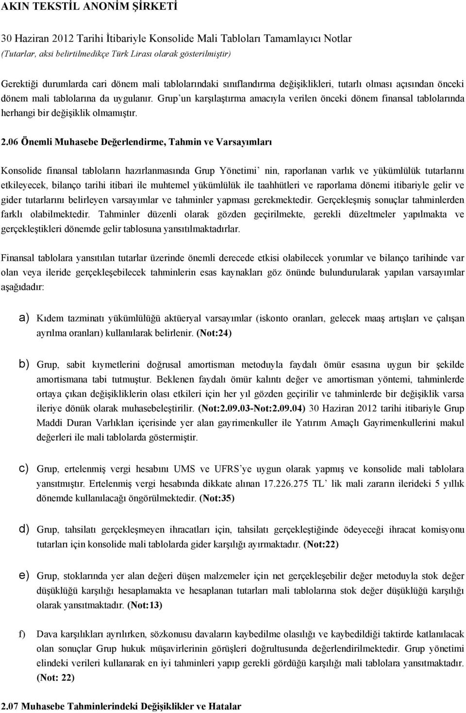 06 Önemli Muhasebe Değerlendirme, Tahmin ve Varsayımları Konsolide finansal tabloların hazırlanmasında Grup Yönetimi nin, raporlanan varlık ve yükümlülük tutarlarını etkileyecek, bilanço tarihi