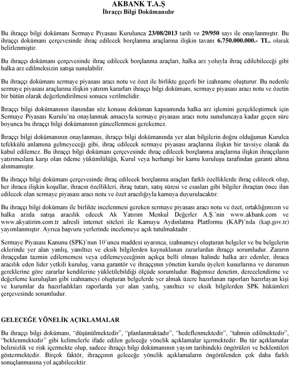 Bu ihraççı dokümanı çerçevesinde ihraç edilecek borçlanma araçları, halka arz yoluyla ihraç edilebileceği gibi halka arz edilmeksizin satışa sunulabilir.