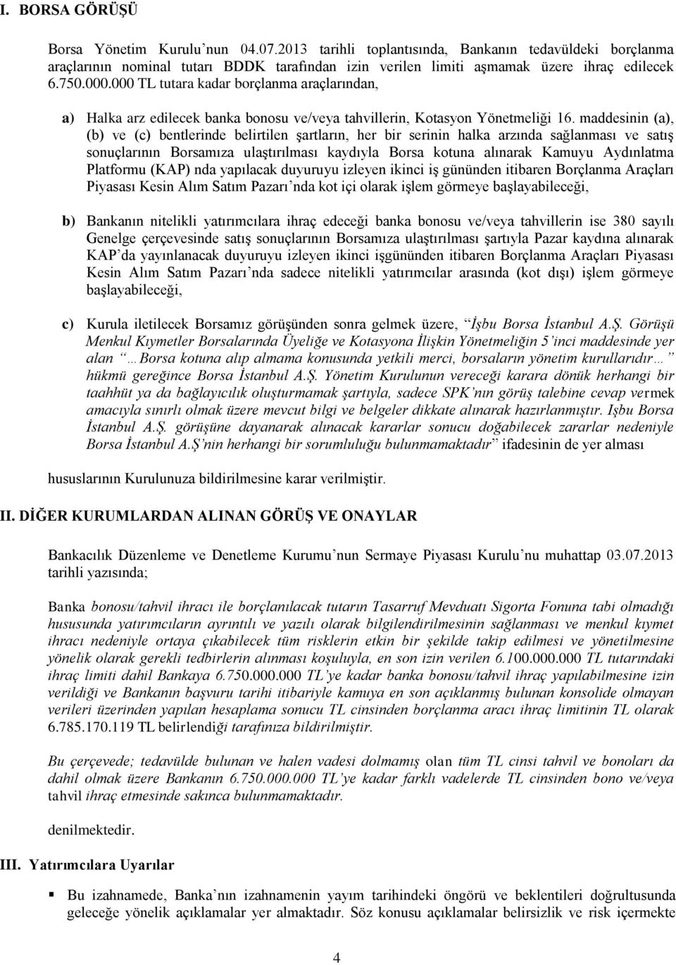 maddesinin (a), (b) ve (c) bentlerinde belirtilen şartların, her bir serinin halka arzında sağlanması ve satış sonuçlarının Borsamıza ulaştırılması kaydıyla Borsa kotuna alınarak Kamuyu Aydınlatma