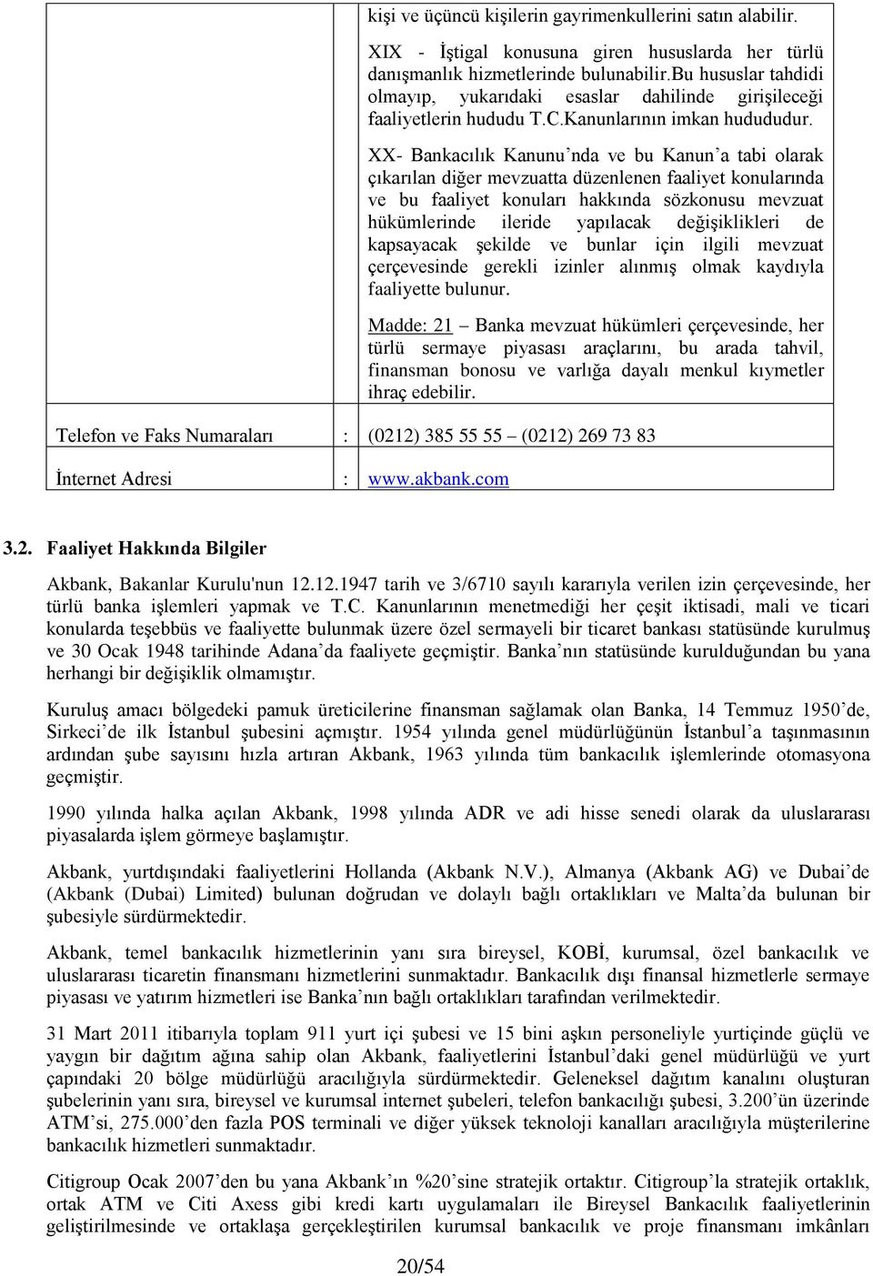 XX- Bankacılık Kanunu nda ve bu Kanun a tabi olarak çıkarılan diğer mevzuatta düzenlenen faaliyet konularında ve bu faaliyet konuları hakkında sözkonusu mevzuat hükümlerinde ileride yapılacak