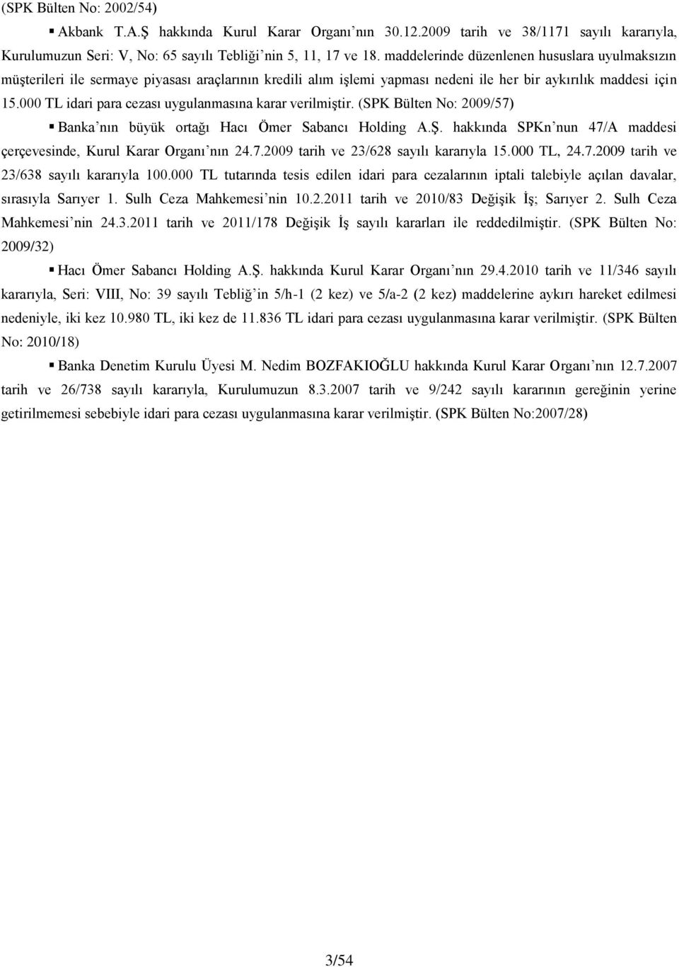 000 TL idari para cezası uygulanmasına karar verilmiģtir. (SPK Bülten No: 2009/57) Banka nın büyük ortağı Hacı Ömer Sabancı Holding A.ġ.