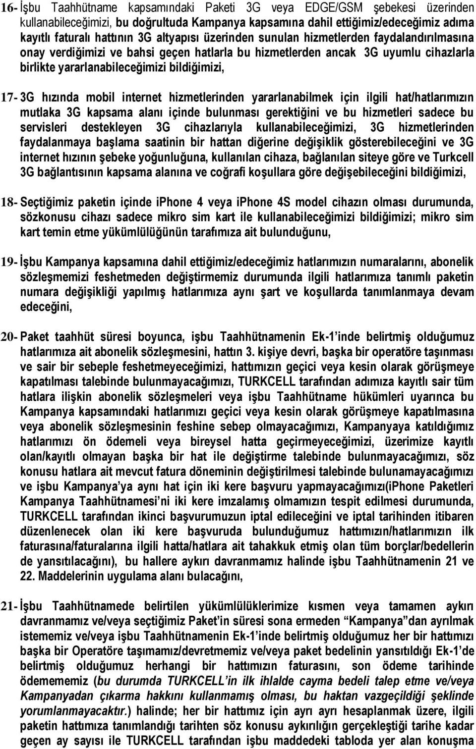 hızında mobil internet hizmetlerinden yararlanabilmek için ilgili hat/hatlarımızın mutlaka 3G kapsama alanı içinde bulunması gerektiğini ve bu hizmetleri sadece bu servisleri destekleyen 3G