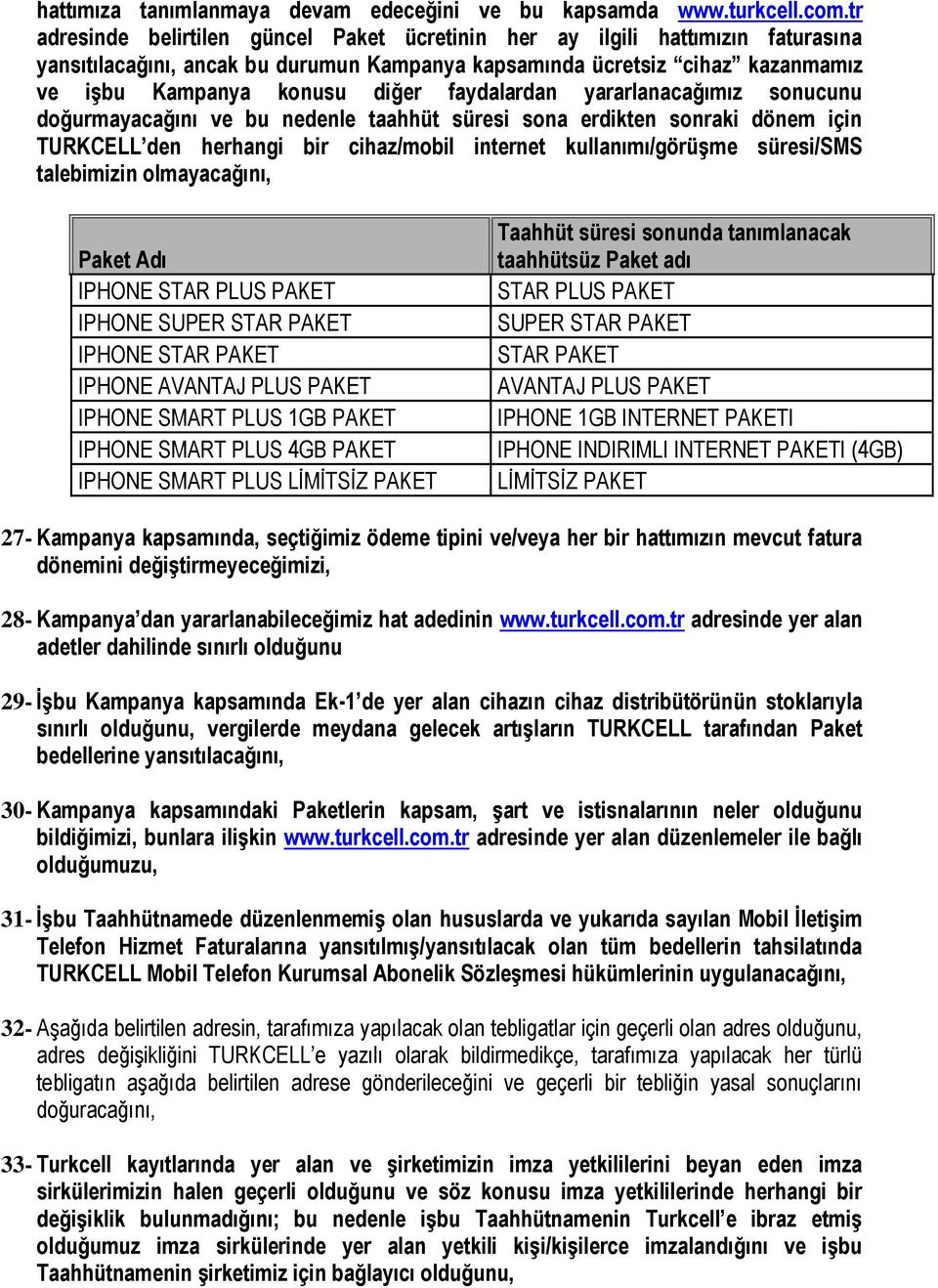 faydalardan yararlanacağımız sonucunu doğurmayacağını ve bu nedenle taahhüt süresi sona erdikten sonraki dönem için TURKCELL den herhangi bir cihaz/mobil internet kullanımı/görüşme süresi/sms