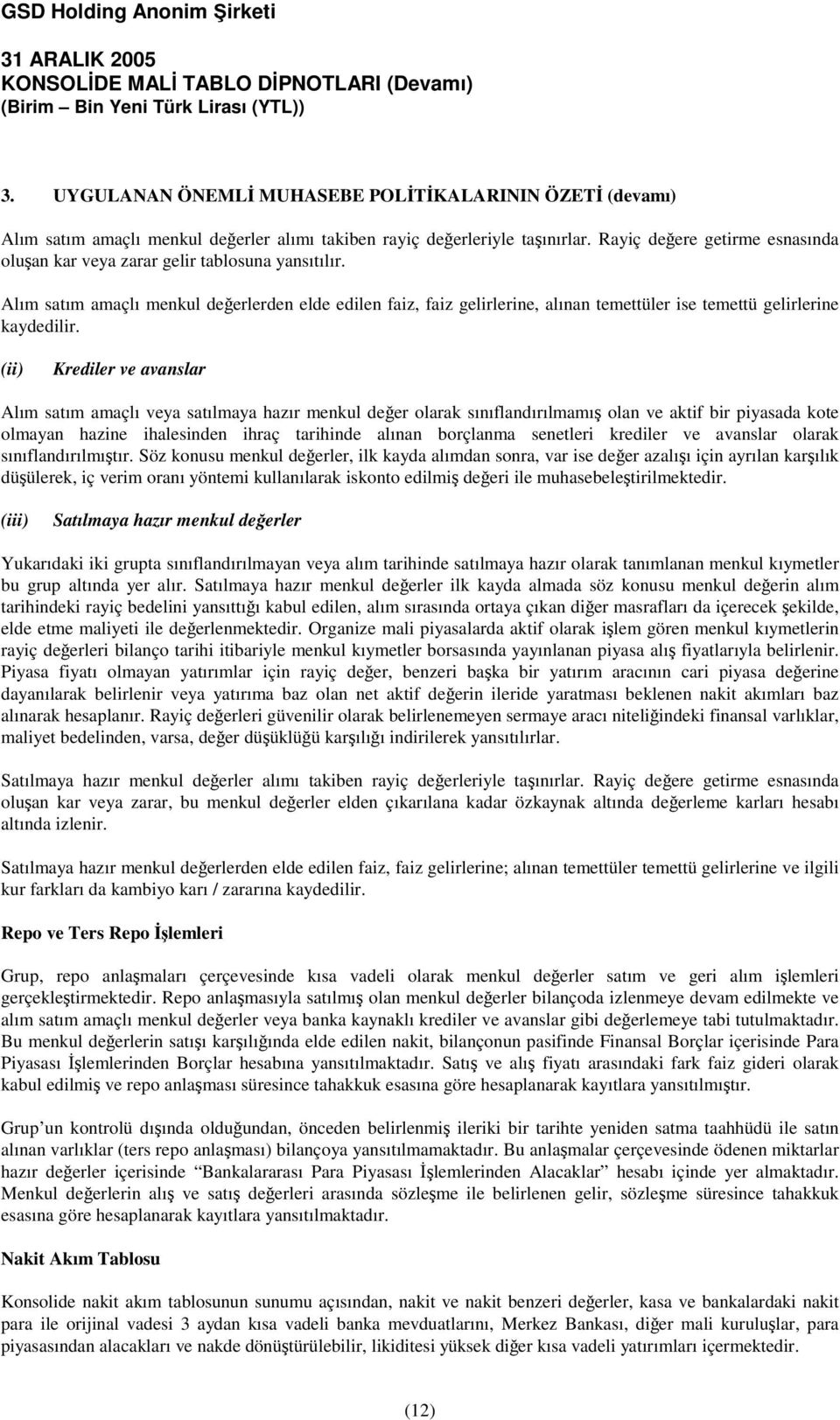 Alım satım amaçlı menkul deerlerden elde edilen faiz, faiz gelirlerine, alınan temettüler ise temettü gelirlerine kaydedilir.