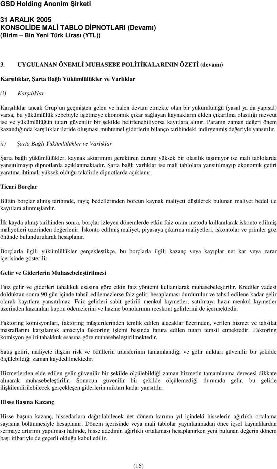 belirlenebiliyorsa kayıtlara alınır. Paranın zaman deeri önem kazandıında karılıklar ileride oluması muhtemel giderlerin bilanço tarihindeki indirgenmi deeriyle yansıtılır.