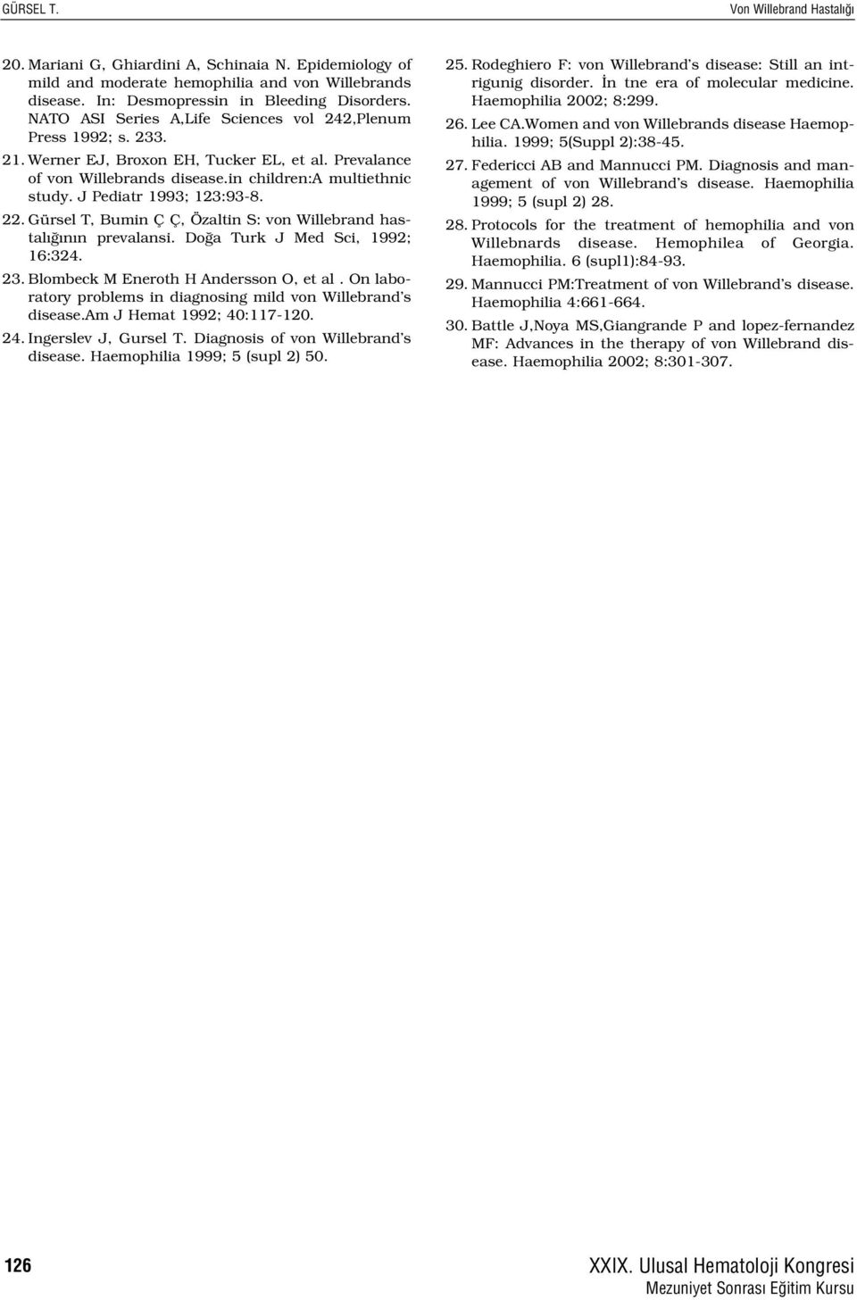 J Pediatr 1993; 123:93-8. 22. Gürsel T, Bumin Ç Ç, Özaltin S: von Willebrand hastal n n prevalansi. Do a Turk J Med Sci, 1992; 16:324. 23. Blombeck M Eneroth H Andersson O, et al.