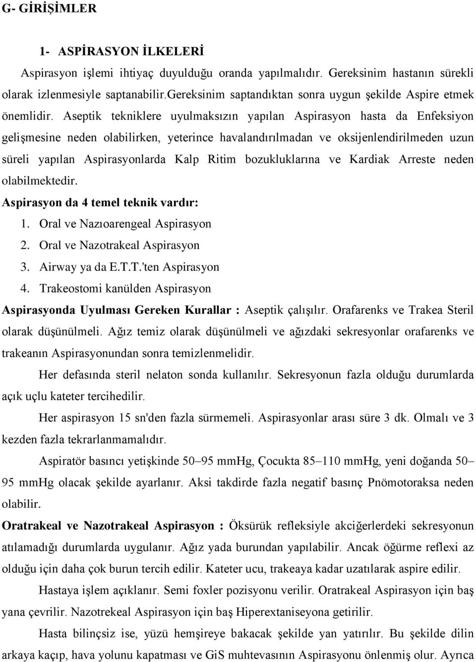 Aseptik tekniklere uyulmaksızın yapılan Aspirasyon hasta da Enfeksiyon geliģmesine neden olabilirken, yeterince havalandırılmadan ve oksijenlendirilmeden uzun süreli yapılan Aspirasyonlarda Kalp