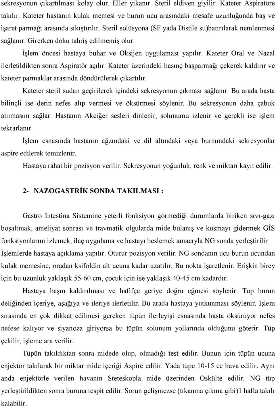 Girerken doku tahriģ edilmemiģ olur. ĠĢlem öncesi hastaya buhar ve Oksijen uygulaması yapılır. Kateter Oral ve Nazal ilerletildikten sonra Aspiratör açılır.