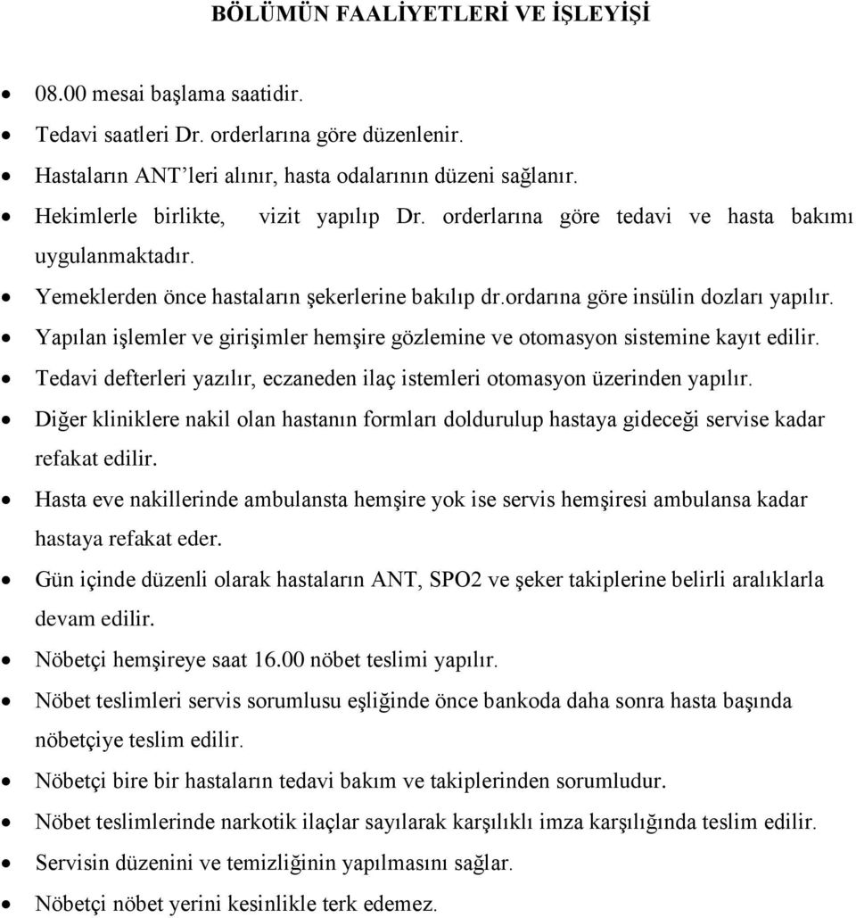 Yapılan iģlemler ve giriģimler hemģire gözlemine ve otomasyon sistemine kayıt edilir. Tedavi defterleri yazılır, eczaneden ilaç istemleri otomasyon üzerinden yapılır.