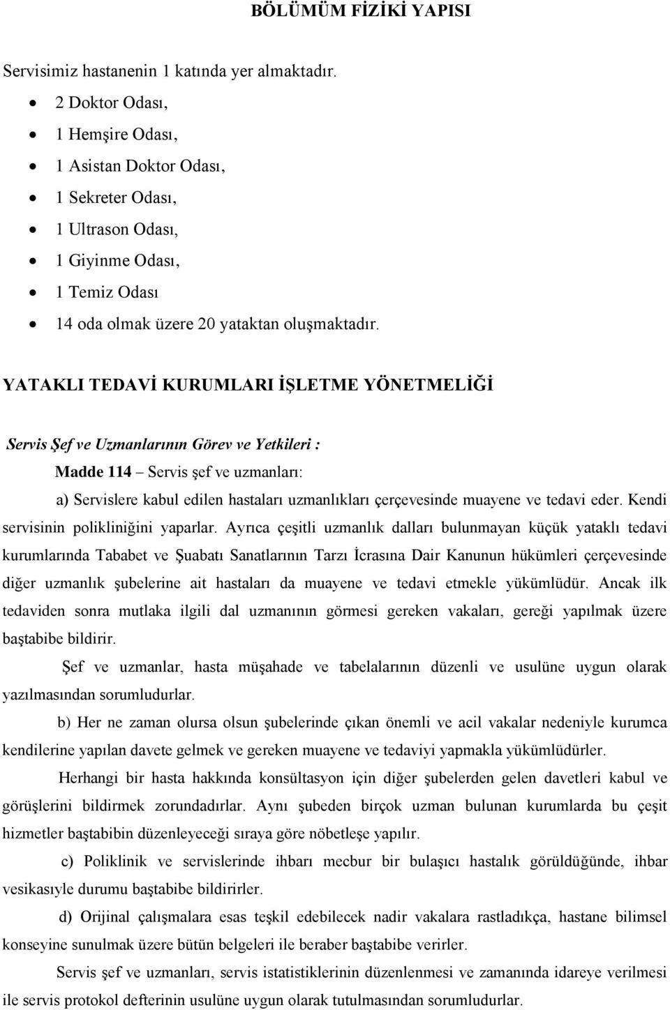 YATAKLI TEDAVİ KURUMLARI İŞLETME YÖNETMELİĞİ Servis Şef ve Uzmanlarının Görev ve Yetkileri : Madde 114 Servis Ģef ve uzmanları: a) Servislere kabul edilen hastaları uzmanlıkları çerçevesinde muayene