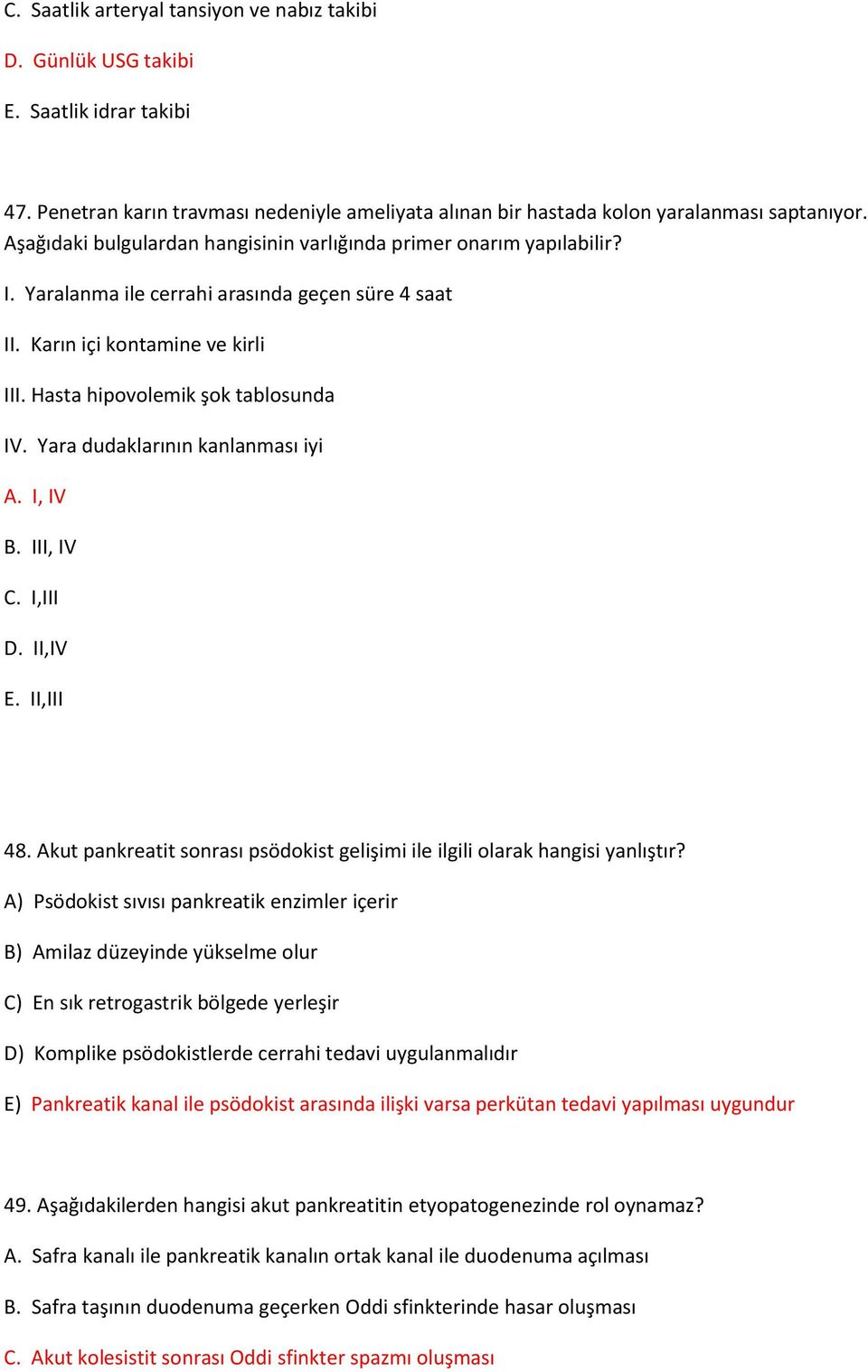 Yara dudaklarının kanlanması iyi A. I, IV B. III, IV C. I,III D. II,IV E. II,III 48. Akut pankreatit sonrası psödokist gelişimi ile ilgili olarak hangisi yanlıştır?