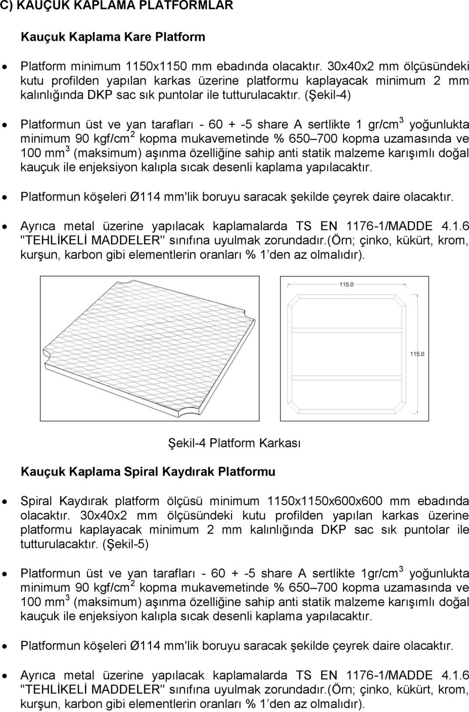 (Şekil-4) Platformun üst ve yan tarafları - 60 + -5 share A sertlikte 1 gr/cm 3 yoğunlukta minimum 90 kgf/cm 2 kopma mukavemetinde % 650 700 kopma uzamasında ve 100 mm 3 (maksimum) aşınma özelliğine