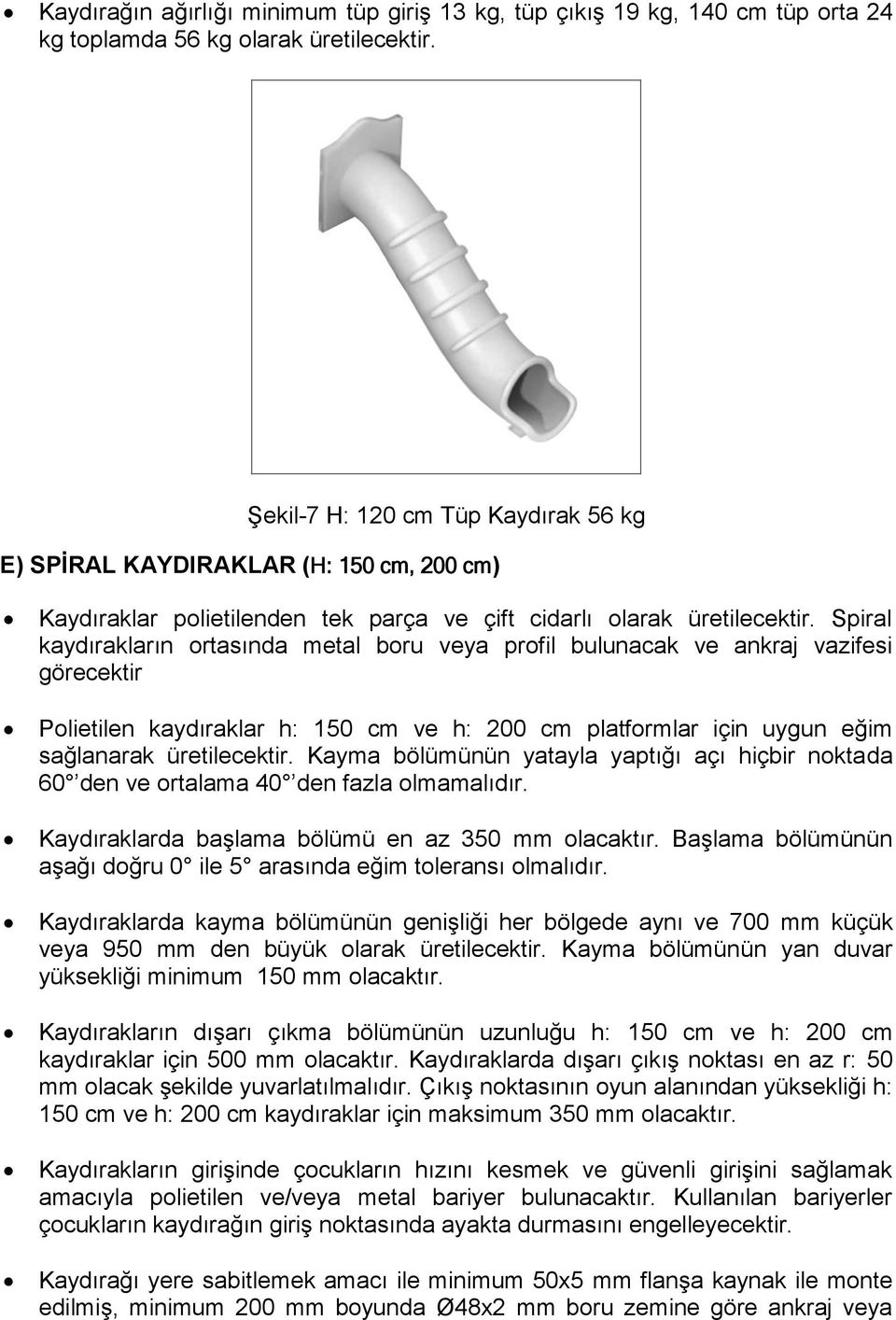 Spiral kaydırakların ortasında metal boru veya profil bulunacak ve ankraj vazifesi görecektir Polietilen kaydıraklar h: 150 cm ve h: 200 cm platformlar için uygun eğim sağlanarak üretilecektir.