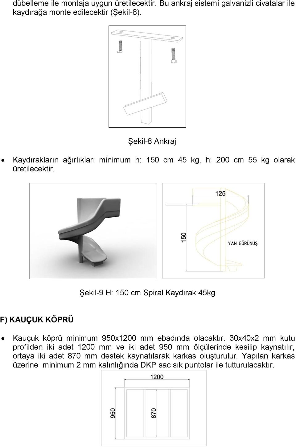 Şekil-9 H: 150 cm Spiral Kaydırak 45kg F) KAUÇUK KÖPRÜ Kauçuk köprü minimum 950x1200 mm ebadında olacaktır.