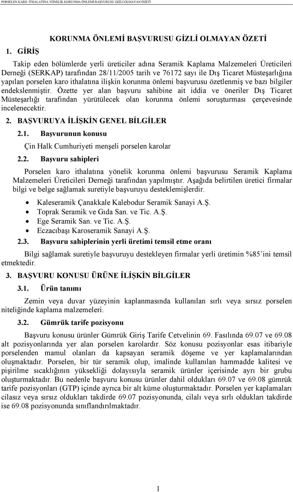 Özette yer alan başvuru sahibine ait iddia ve öneriler Dış Ticaret Müsteşarlığı tarafından yürütülecek olan korunma önlemi soruşturması çerçevesinde incelenecektir. 2.