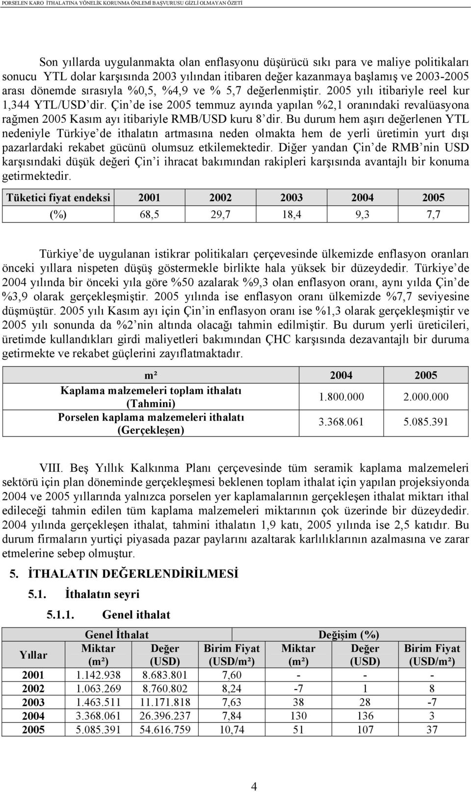 Çin de ise 2005 temmuz ayında yapılan %2,1 oranındaki revalüasyona rağmen 2005 Kasım ayı itibariyle RMB/USD kuru 8 dir.