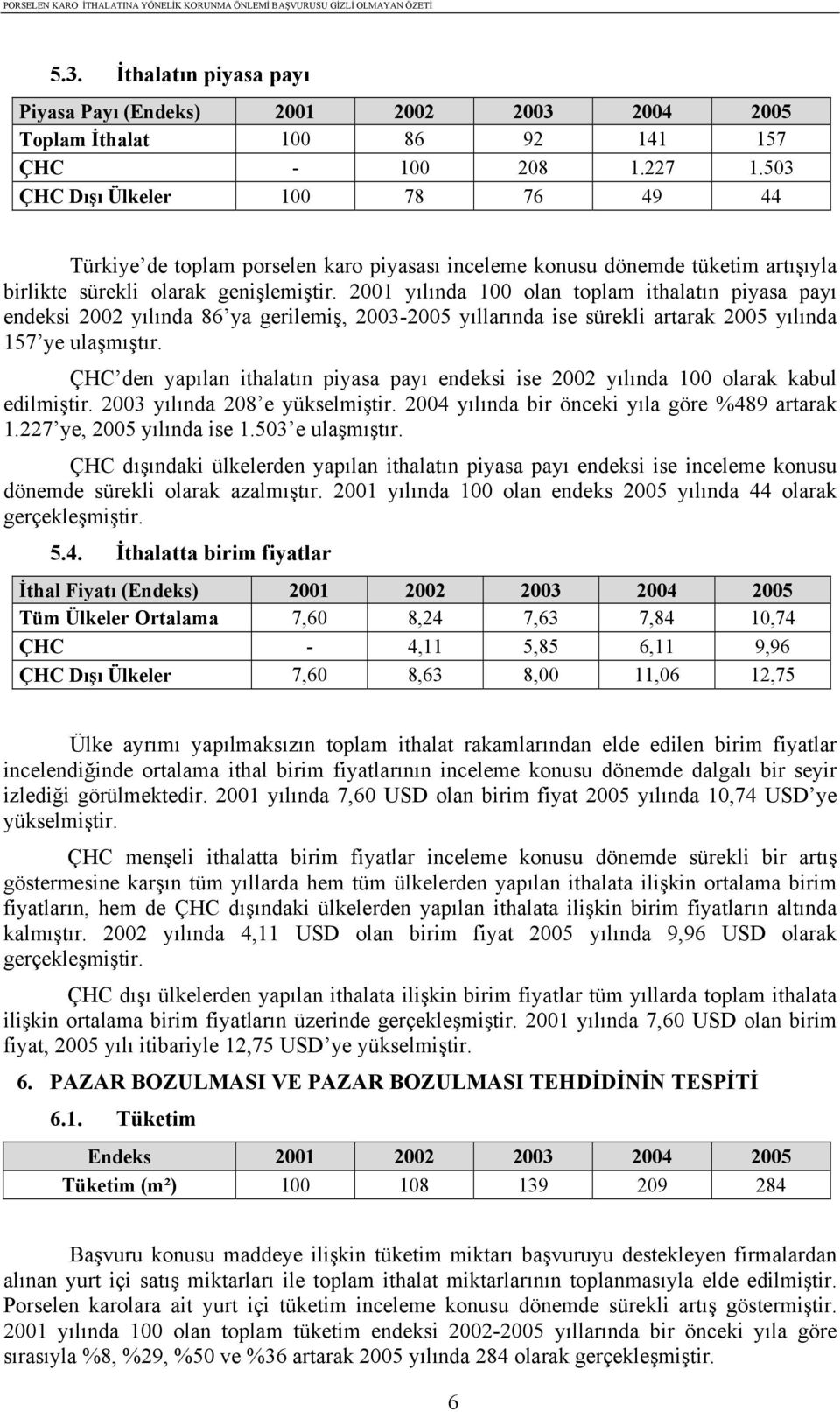 2001 yılında 100 olan toplam ithalatın piyasa payı endeksi 2002 yılında 86 ya gerilemiş, 2003-2005 yıllarında ise sürekli artarak 2005 yılında 157 ye ulaşmıştır.