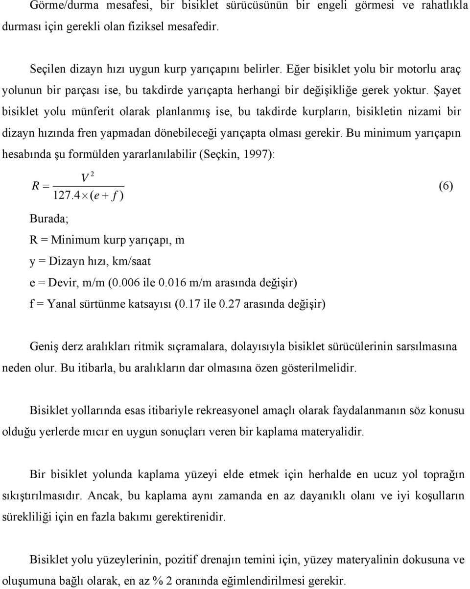 Şayet bisiklet yolu münferit olarak planlanmış ise, bu takdirde kurpların, bisikletin nizami bir dizayn hızında fren yapmadan dönebileceği yarıçapta olması gerekir.