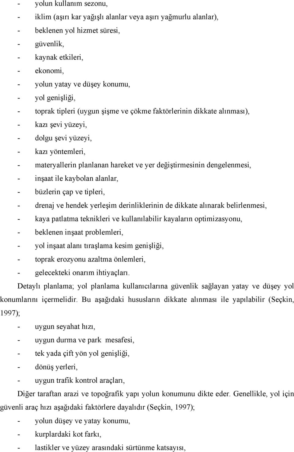 dengelenmesi, - inşaat ile kaybolan alanlar, - büzlerin çap ve tipleri, - drenaj ve hendek yerleşim derinliklerinin de dikkate alınarak belirlenmesi, - kaya patlatma teknikleri ve kullanılabilir