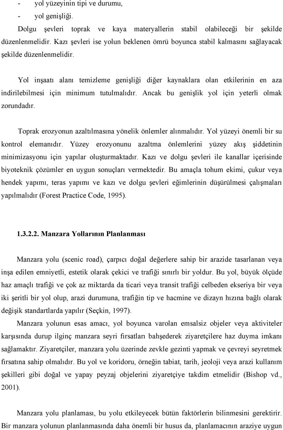 Yol inşaatı alanı temizleme genişliği diğer kaynaklara olan etkilerinin en aza indirilebilmesi için minimum tutulmalıdır. Ancak bu genişlik yol için yeterli olmak zorundadır.