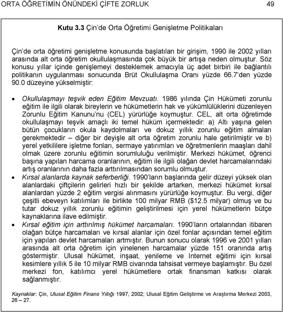 neden olmuştur. Söz konusu yıllar içinde genişlemeyi desteklemek amacıyla üç adet birbiri ile bağlantılı politikanın uygulanması sonucunda Brüt Okullulaşma Oranı yüzde 66.7 den yüzde 90.