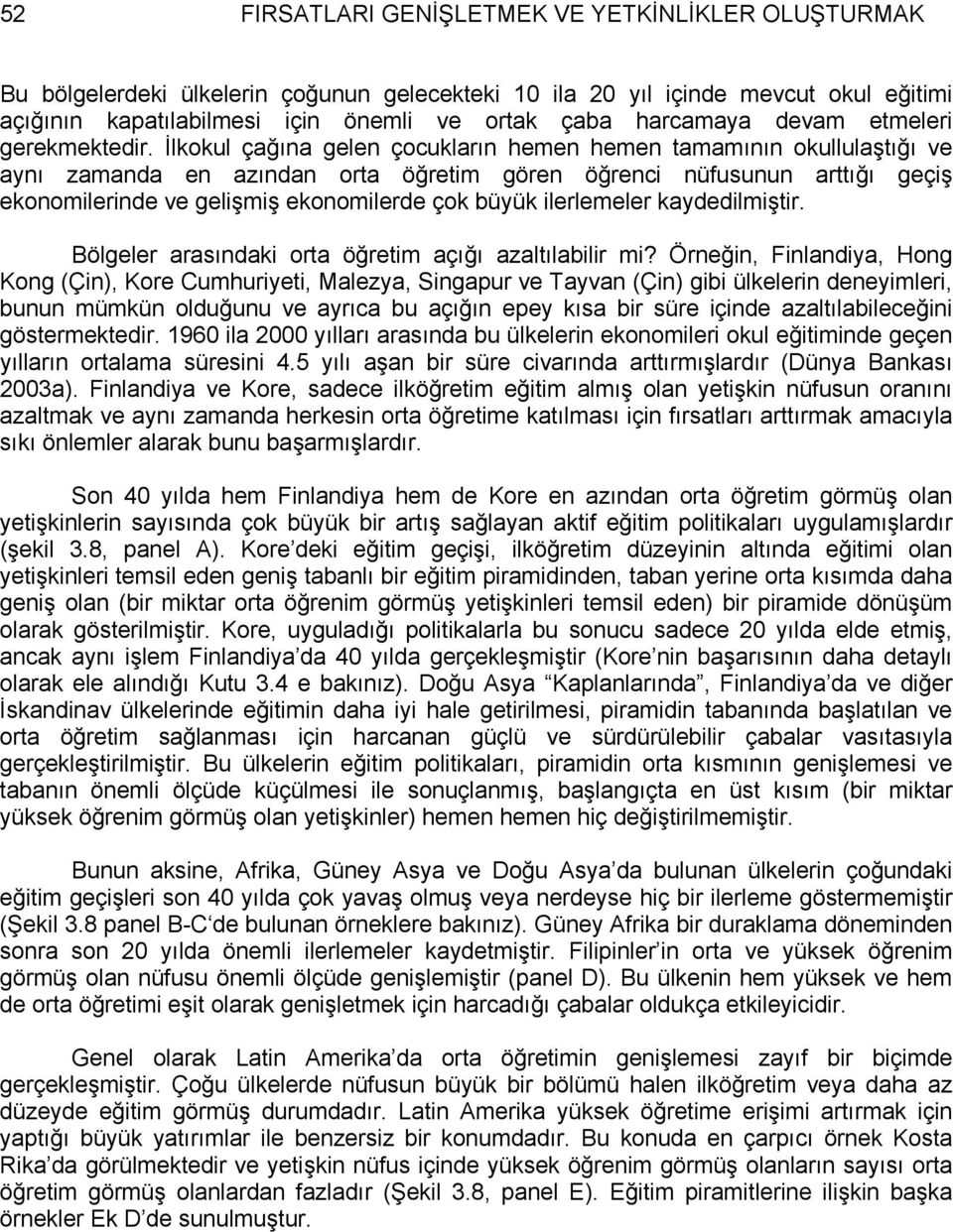 İlkokul çağına gelen çocukların hemen hemen tamamının okullulaştığı ve aynı zamanda en azından orta öğretim gören öğrenci nüfusunun arttığı geçiş ekonomilerinde ve gelişmiş ekonomilerde çok büyük