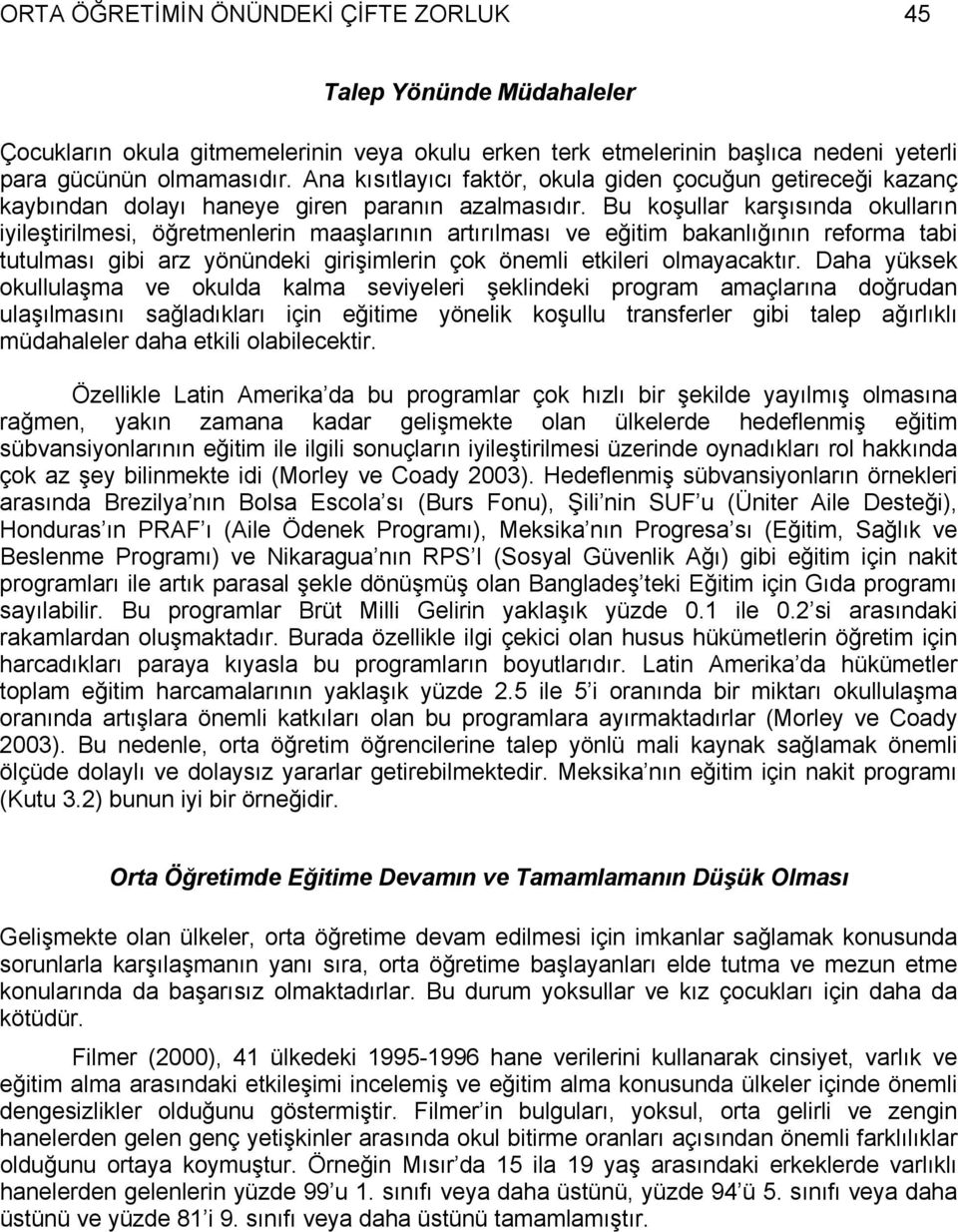 Bu koşullar karşısında okulların iyileştirilmesi, öğretmenlerin maaşlarının artırılması ve eğitim bakanlığının reforma tabi tutulması gibi arz yönündeki girişimlerin çok önemli etkileri olmayacaktır.