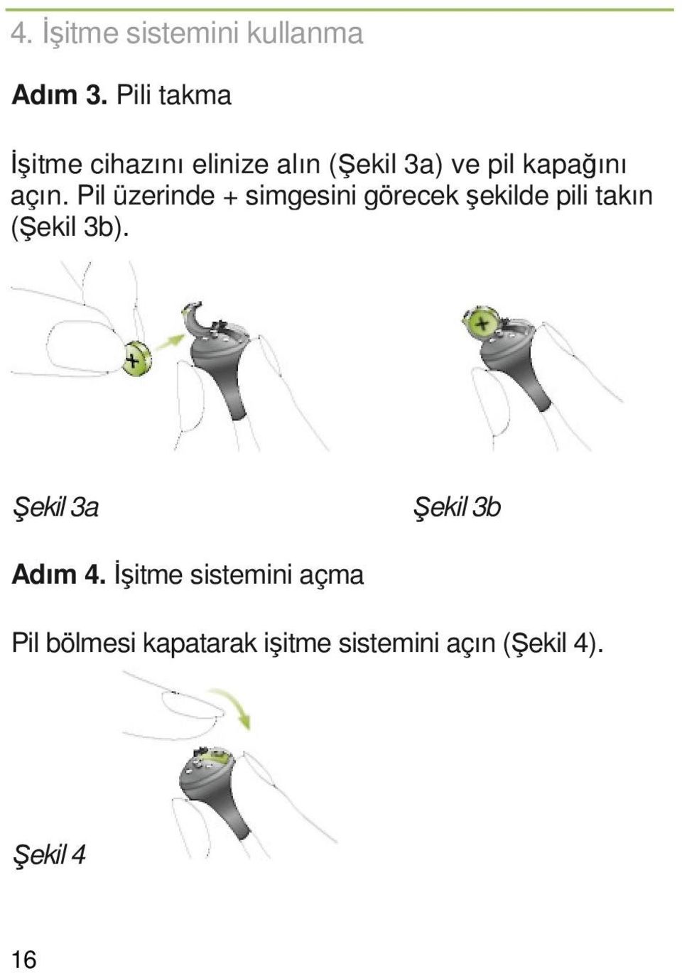 Pil üzerinde + simgesini görecek şekilde pili takın (Şekil 3b).