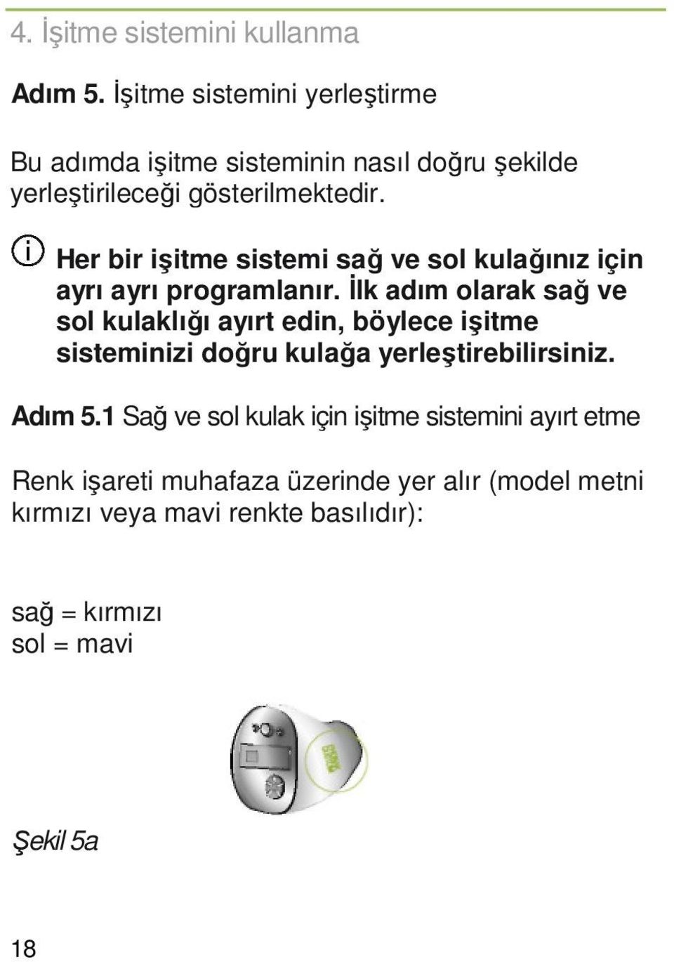 Her bir işitme sistemi sağ ve sol kulağınız için ayrı ayrı programlanır.