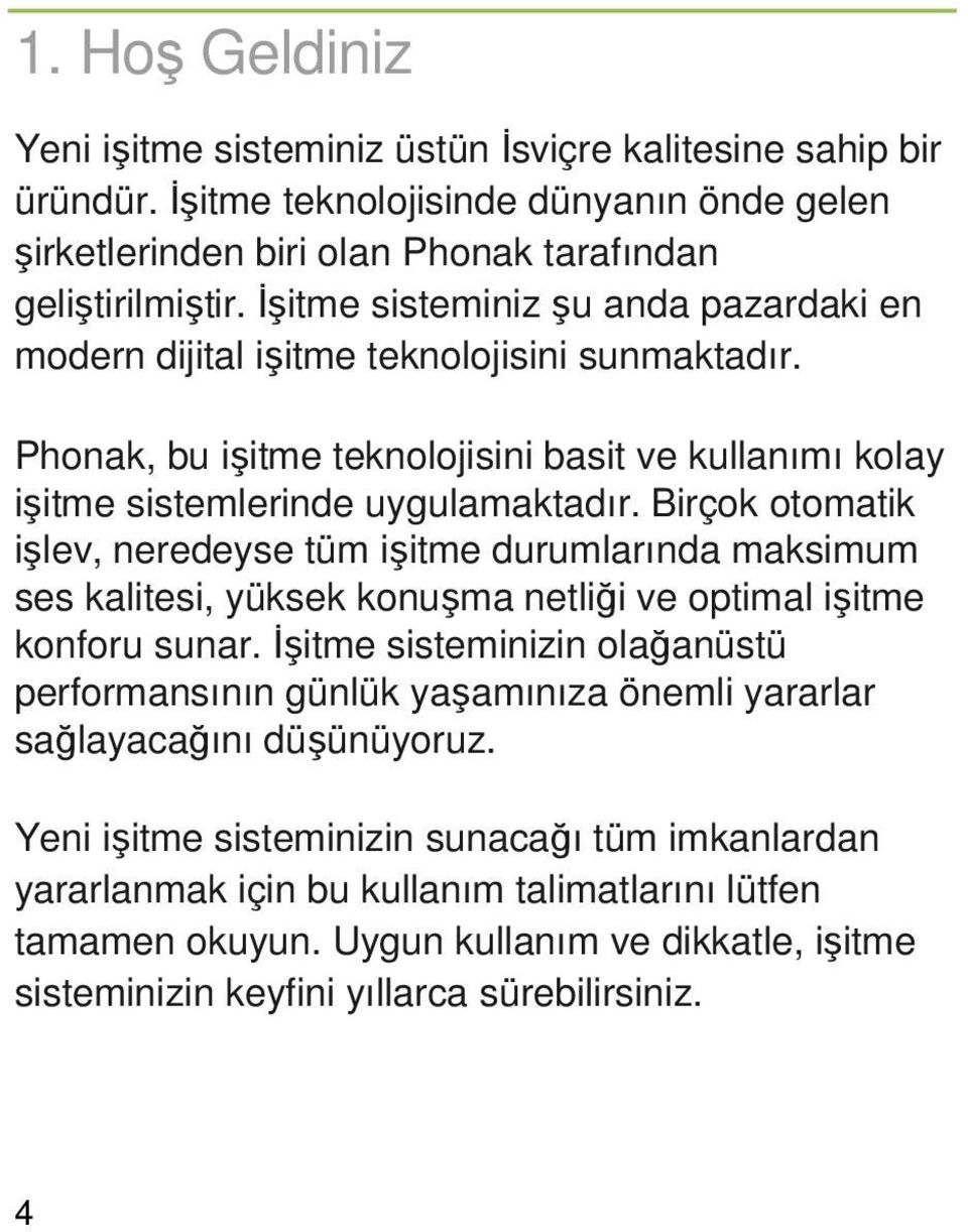 Birçok otomatik işlev, neredeyse tüm işitme durumlarında maksimum ses kalitesi, yüksek konuşma netliği ve optimal işitme konforu sunar.